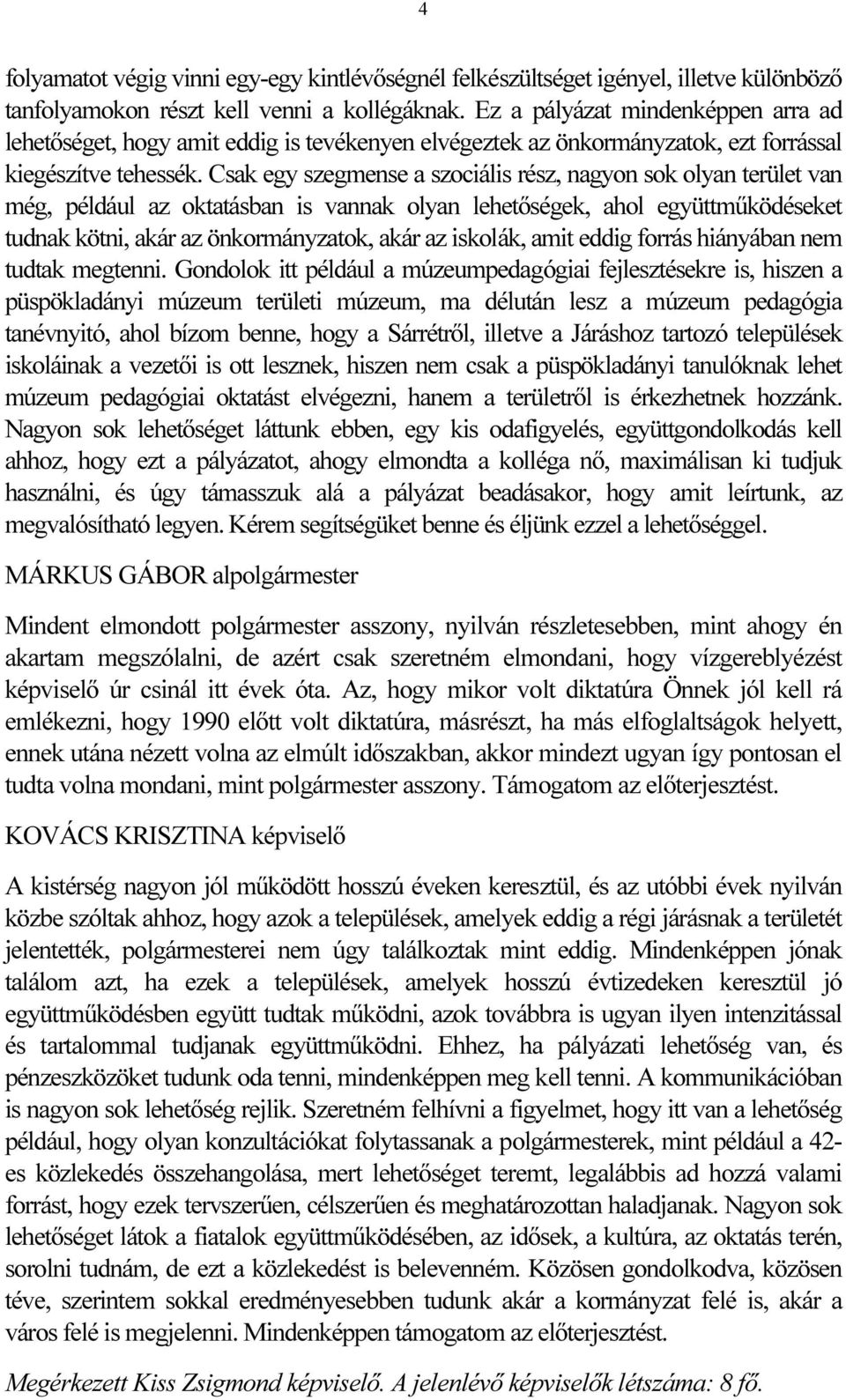 Csak egy szegmense a szociális rész, nagyon sok olyan terület van még, például az oktatásban is vannak olyan lehetőségek, ahol együttműködéseket tudnak kötni, akár az önkormányzatok, akár az iskolák,