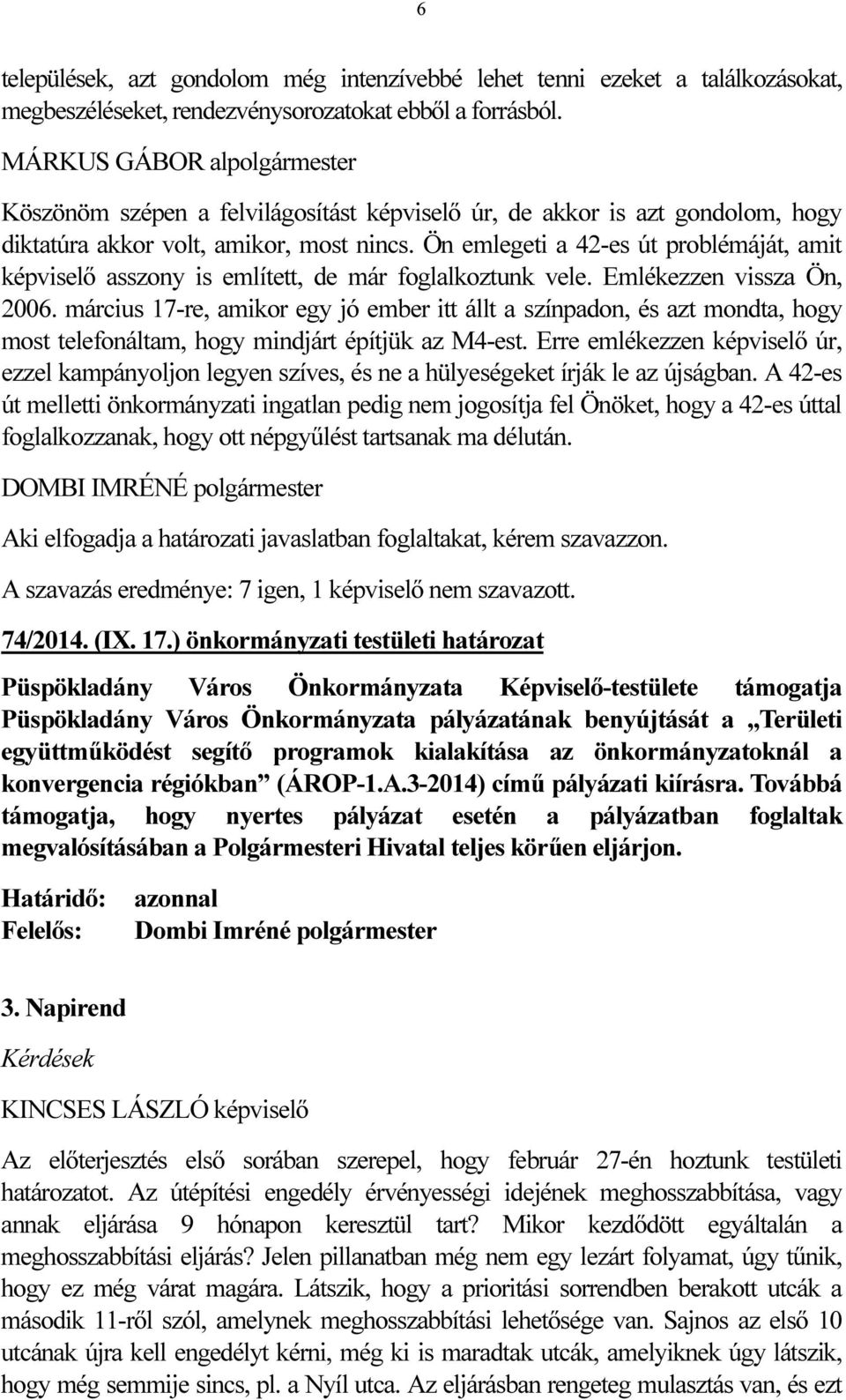 Ön emlegeti a 42-es út problémáját, amit képviselő asszony is említett, de már foglalkoztunk vele. Emlékezzen vissza Ön, 2006.