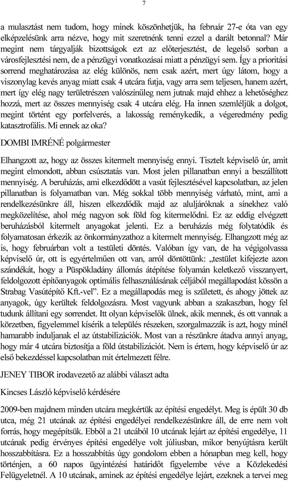 Így a prioritási sorrend meghatározása az elég különös, nem csak azért, mert úgy látom, hogy a viszonylag kevés anyag miatt csak 4 utcára futja, vagy arra sem teljesen, hanem azért, mert így elég