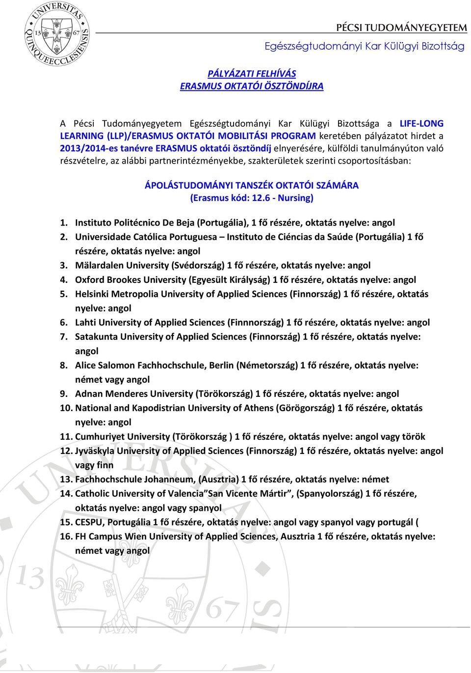 szerinti csoportosításban: ÁPOLÁSTUDOMÁNYI TANSZÉK OKTATÓI SZÁMÁRA (Erasmus kód: 12.6 - Nursing) 1. Instituto Politécnico De Beja (Portugália), 1 fő részére, oktatás 2.