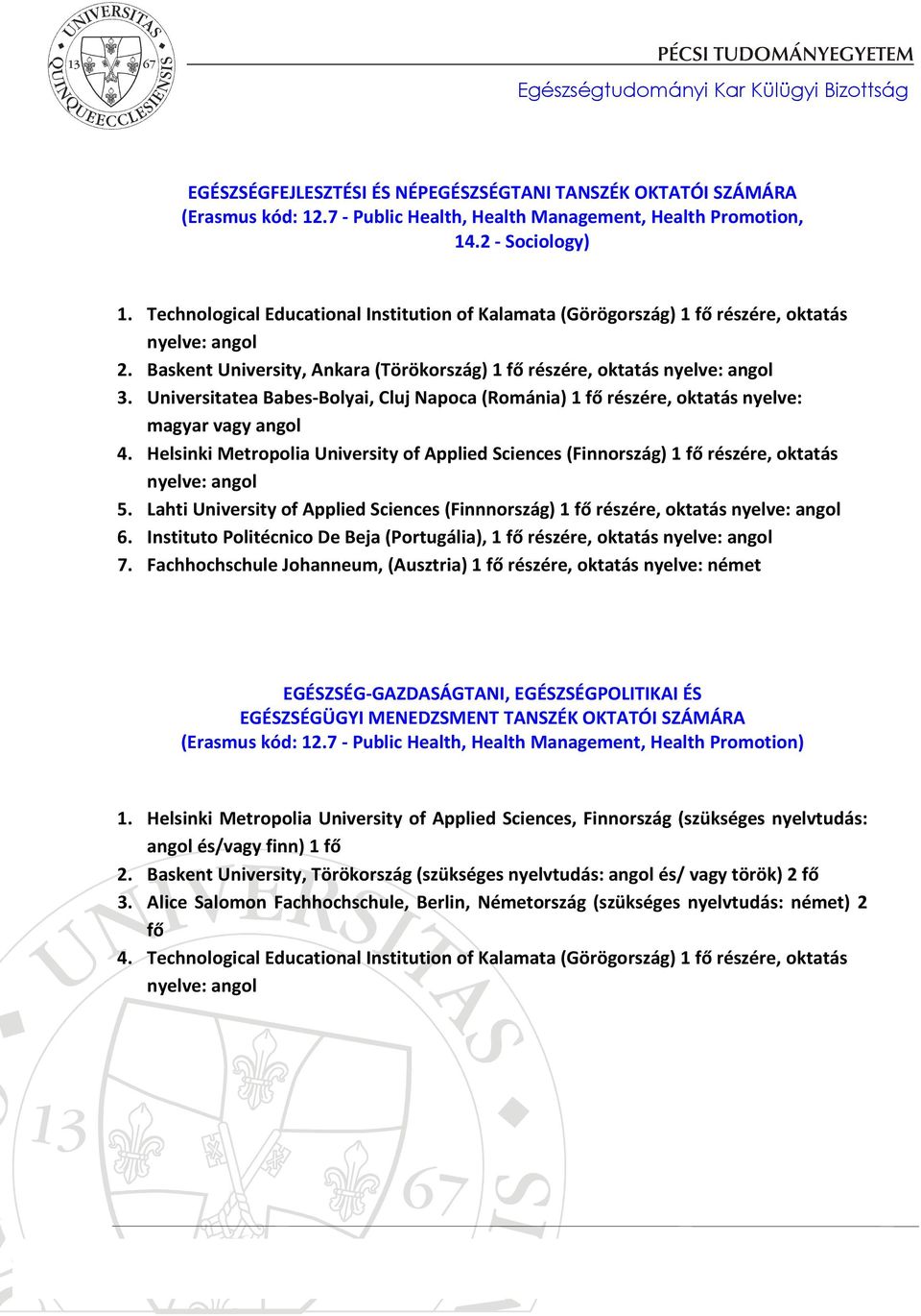 Universitatea Babes-Bolyai, Cluj Napoca (Románia) 1 fő részére, oktatás nyelve: magyar vagy 4. Helsinki Metropolia University of Applied Sciences (Finnország) 1 fő részére, oktatás 5.