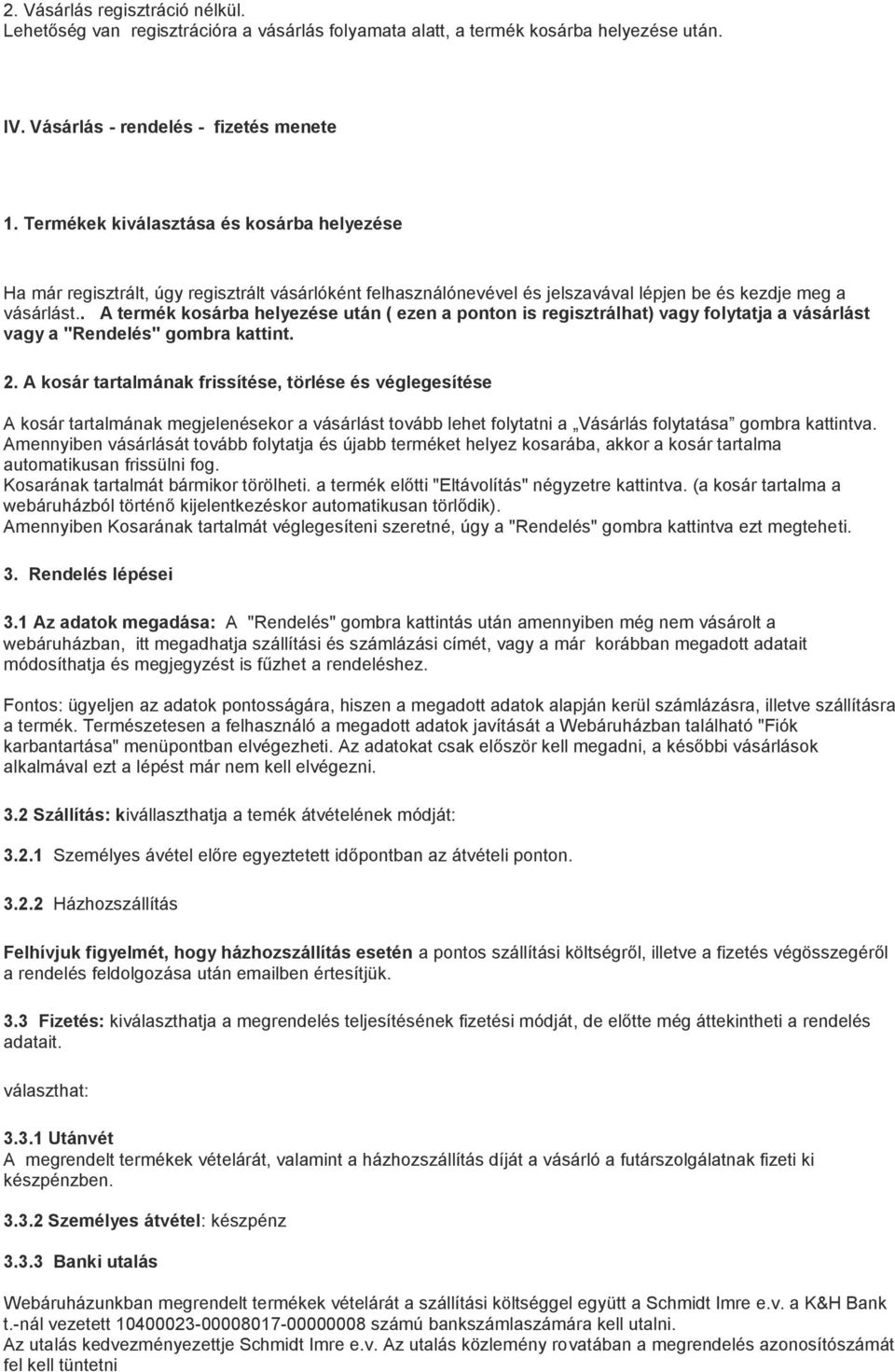 . A termék kosárba helyezése után ( ezen a ponton is regisztrálhat) vagy folytatja a vásárlást vagy a "Rendelés" gombra kattint. 2.