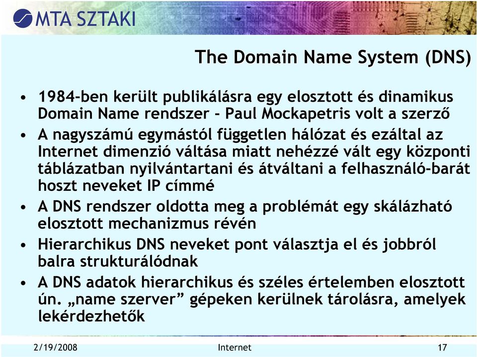 hoszt neveket IP címmé A DNS rendszer oldotta meg a problémát egy skálázható elosztott mechanizmus révén Hierarchikus DNS neveket pont választja el és jobbról
