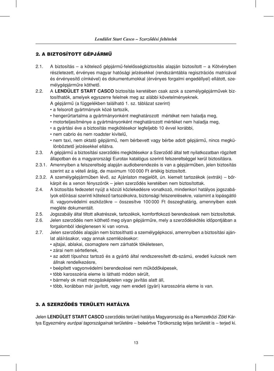 címkével) és dokumentumokkal (érvényes forgalmi engedéllyel) ellátott, személygépjármûre köthetô. 2.