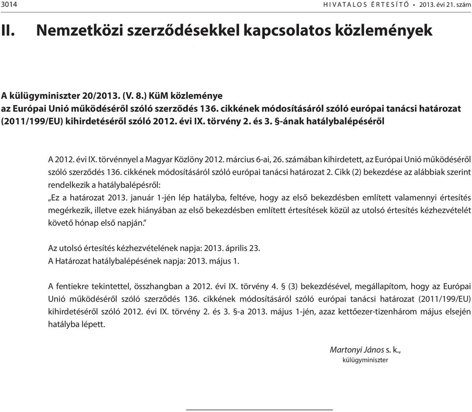 -ának hatálybalépéséről A 2012. évi IX. törvénnyel a Magyar Közlöny 2012. március 6-ai, 26. számában kihirdetett, az Európai Unió működéséről szóló szerződés 136.