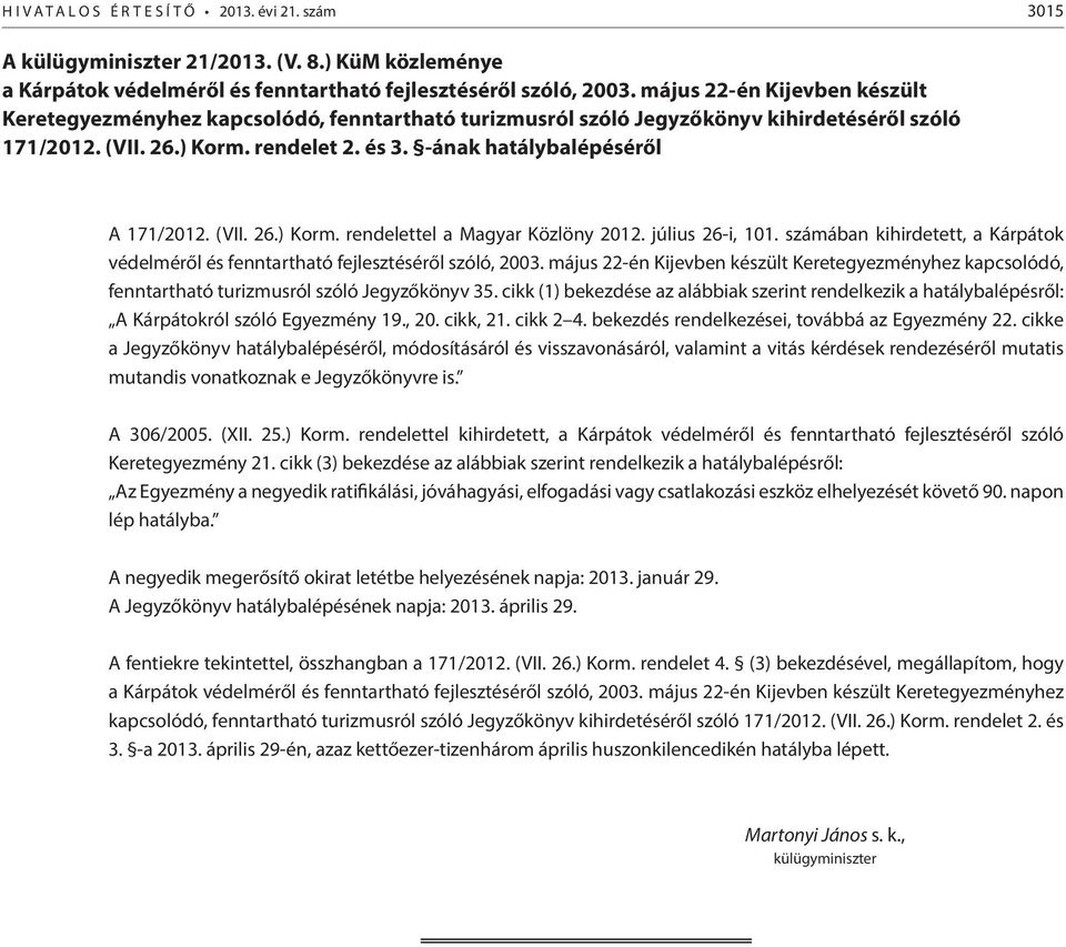 -ának hatálybalépéséről A 171/2012. (VII. 26.) Korm. rendelettel a Magyar Közlöny 2012. július 26-i, 101. számában kihirdetett, a Kárpátok védelméről és fenntartható fejlesztéséről szóló, 2003.