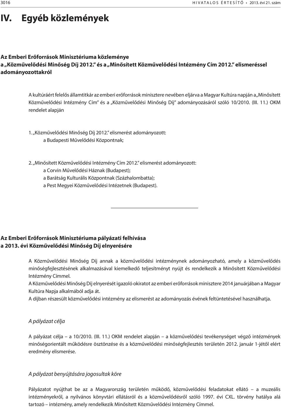 elismeréssel adományozottakról A kultúráért felelős államtitkár az emberi erőforrások minisztere nevében eljárva a Magyar Kultúra napján a Minősített Közművelődési Intézmény Cím és a Közművelődési