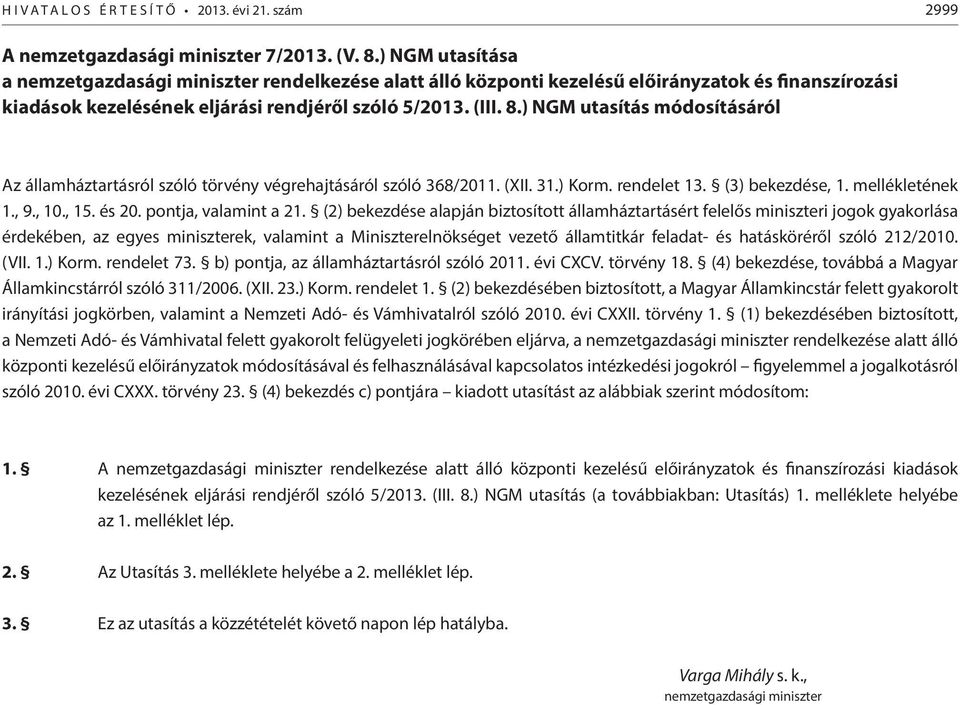 ) NGM utasítás módosításáról Az államháztartásról szóló törvény végrehajtásáról szóló 368/2011. (XII. 31.) Korm. rendelet 13. (3) bekezdése, 1. mellékletének 1., 9., 10., 15. és 20.