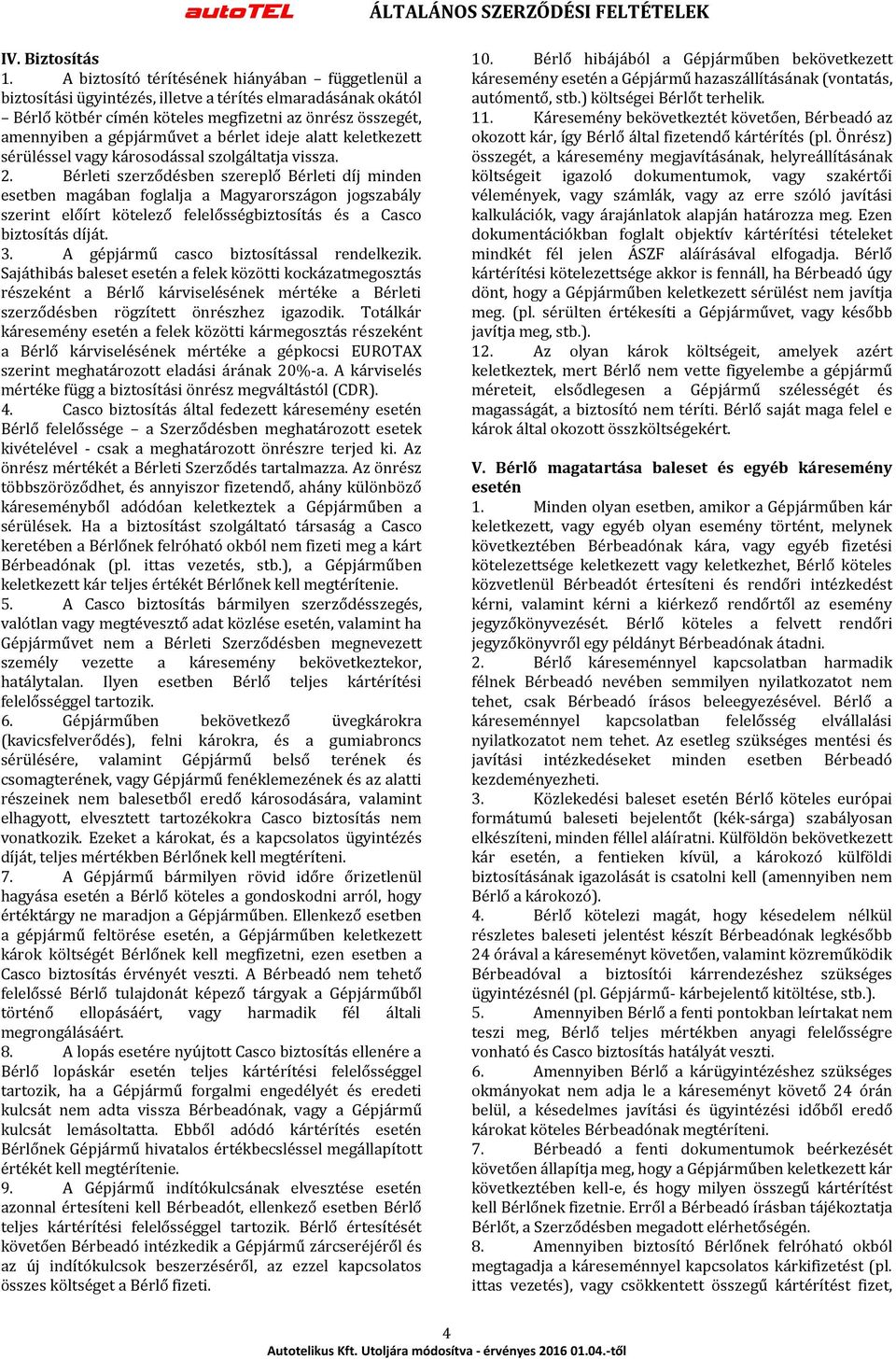 bérlet ideje alatt keletkezett sérüléssel vagy károsodással szolgáltatja vissza. 2.