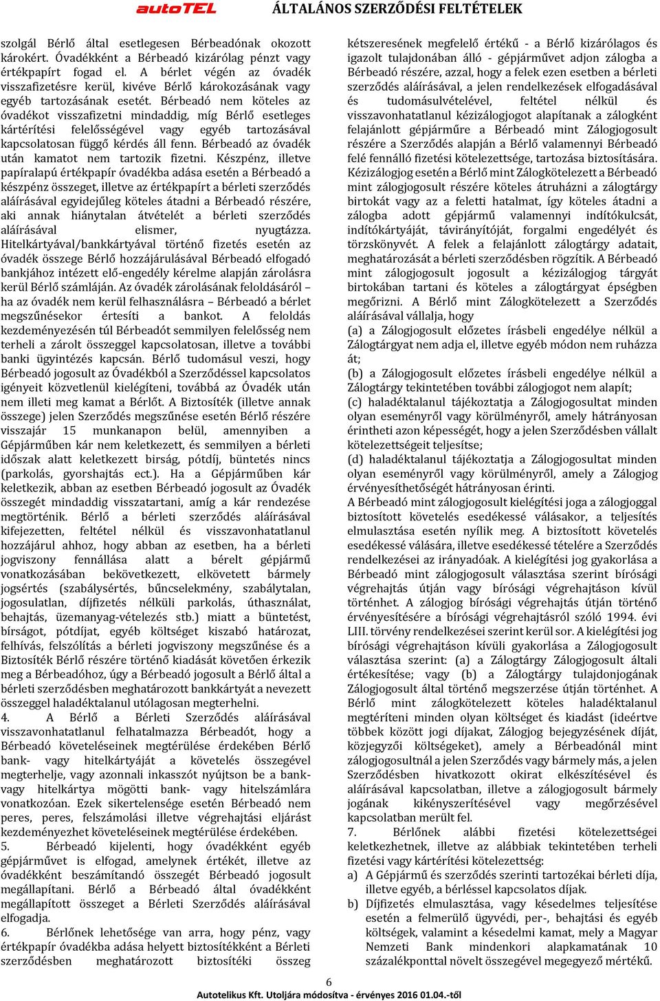 Bérbeadó nem köteles az óvadékot visszafizetni mindaddig, míg Bérlő esetleges kártérítési felelősségével vagy egyéb tartozásával kapcsolatosan függő kérdés áll fenn.