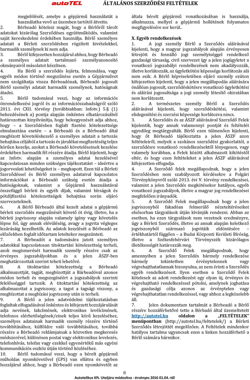 Bérlő személyes adatait a Bérleti szerződésben rögzített kivételekkel, harmadik személynek ki nem adja. 3.