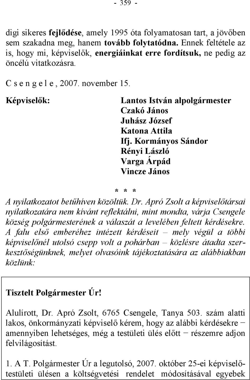 Képviselők: Lantos István alpolgármester Czakó János Juhász József Katona Attila Ifj. Kormányos Sándor Rényi László Varga Árpád Vincze János * * * A nyilatkozatot betűhíven közöltük. Dr.