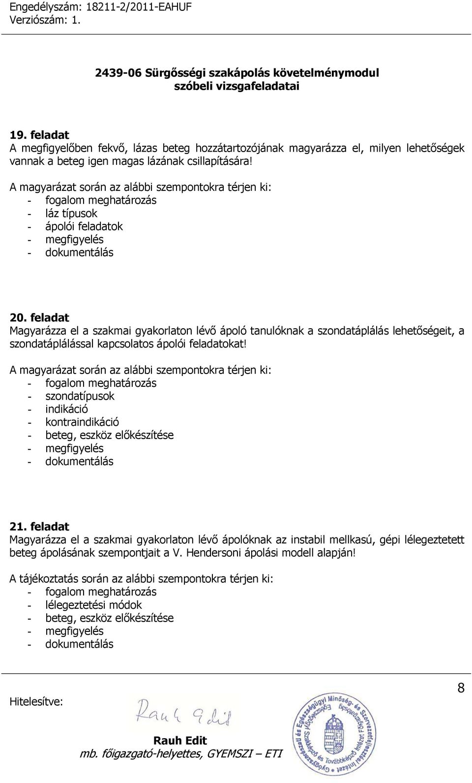 feladat Magyarázza el a szakmai gyakorlaton lévő ápoló tanulóknak a szondatáplálás lehetőségeit, a szondatáplálással kapcsolatos ápolói feladatokat!