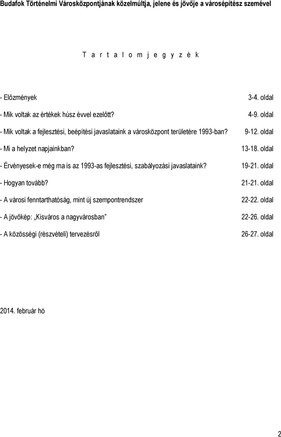 oldal - Mi a helyzet napjainkban? 13-18. oldal - Érvényesek-e még ma is az 1993-as fejlesztési, szabályozási javaslataink? 19-21. oldal - Hogyan tovább? 21-21.