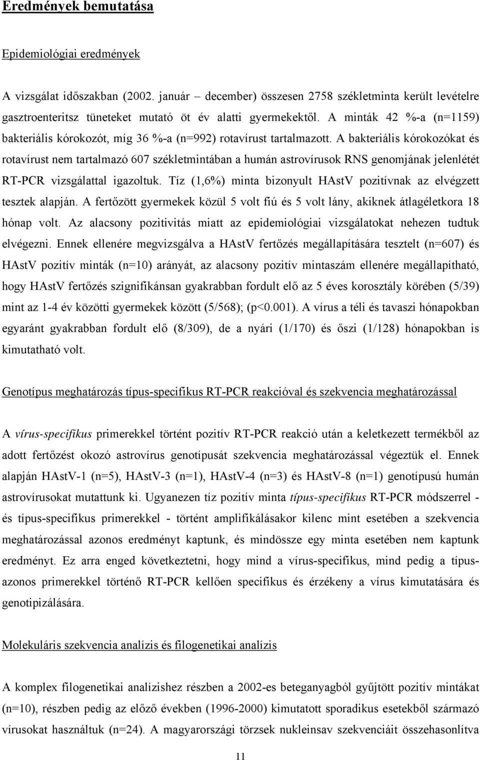 A bakteriális kórokozókat és rotavírust nem tartalmazó 607 székletmintában a humán astrovírusok RNS genomjának jelenlétét RT-PCR vizsgálattal igazoltuk.