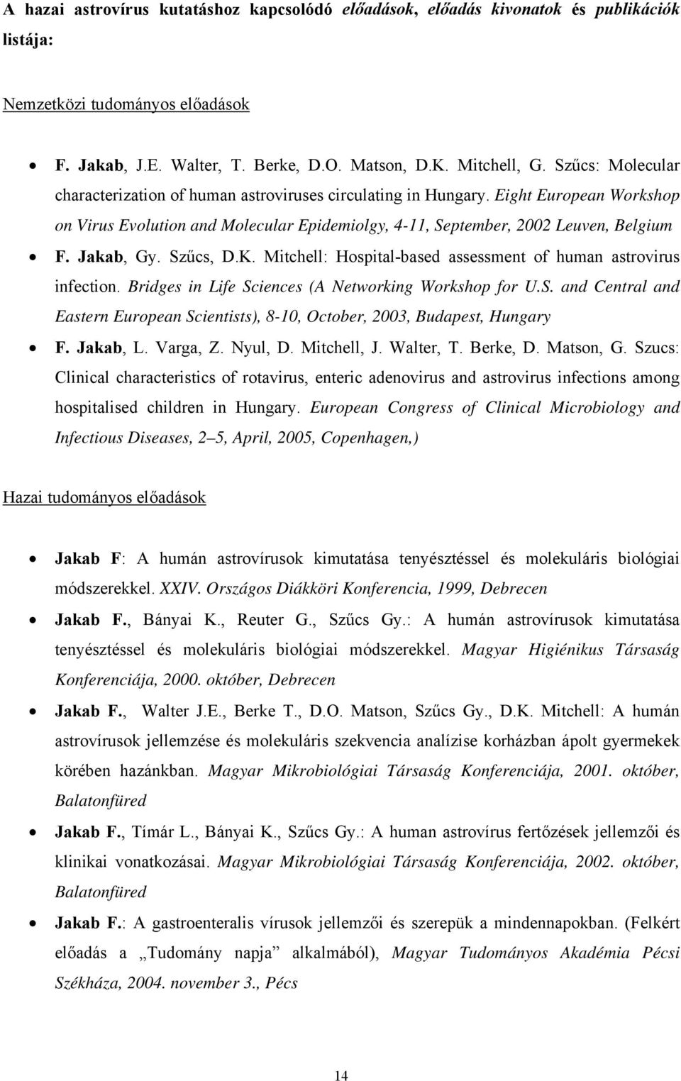 Jakab, Gy. Szűcs, D.K. Mitchell: Hospital-based assessment of human astrovirus infection. Bridges in Life Sciences (A Networking Workshop for U.S. and Central and Eastern European Scientists), 8-10, October, 2003, Budapest, Hungary F.