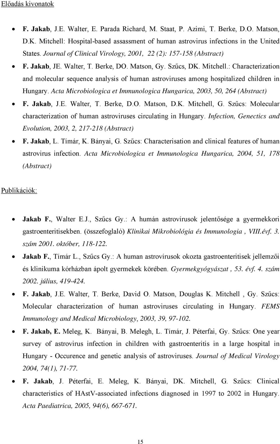 : Characterization and molecular sequence analysis of human astroviruses among hospitalized children in Hungary. Acta Microbiologica et Immunologica Hungarica, 2003, 50, 264 (Abstract) F. Jakab, J.E.