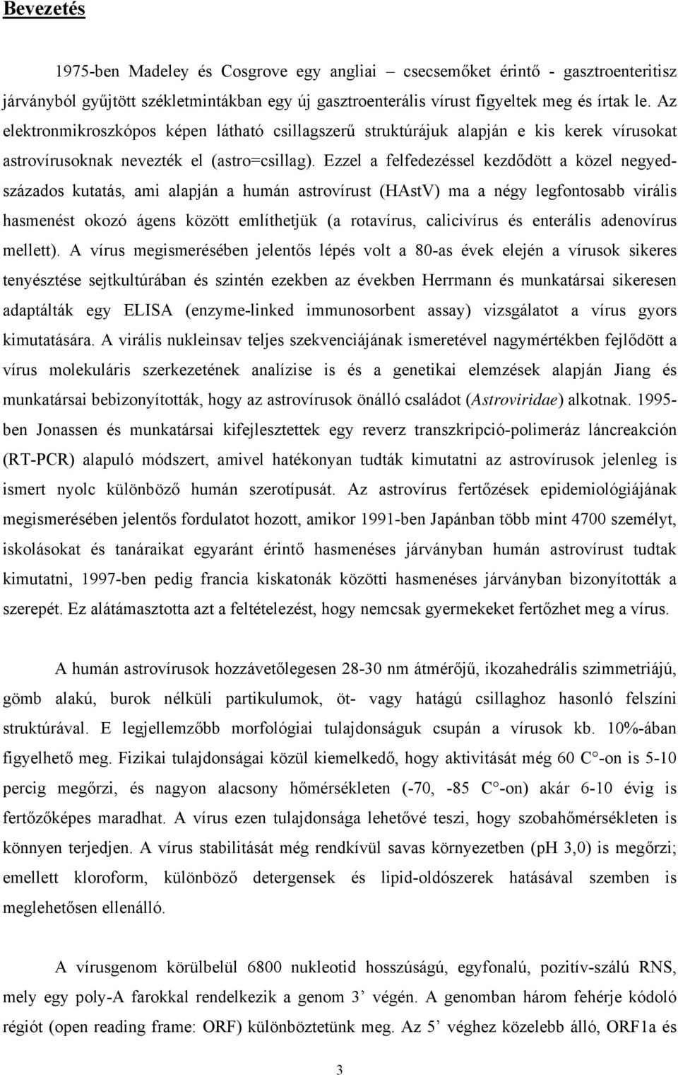 Ezzel a felfedezéssel kezdődött a közel negyedszázados kutatás, ami alapján a humán astrovírust (HAstV) ma a négy legfontosabb virális hasmenést okozó ágens között említhetjük (a rotavírus,