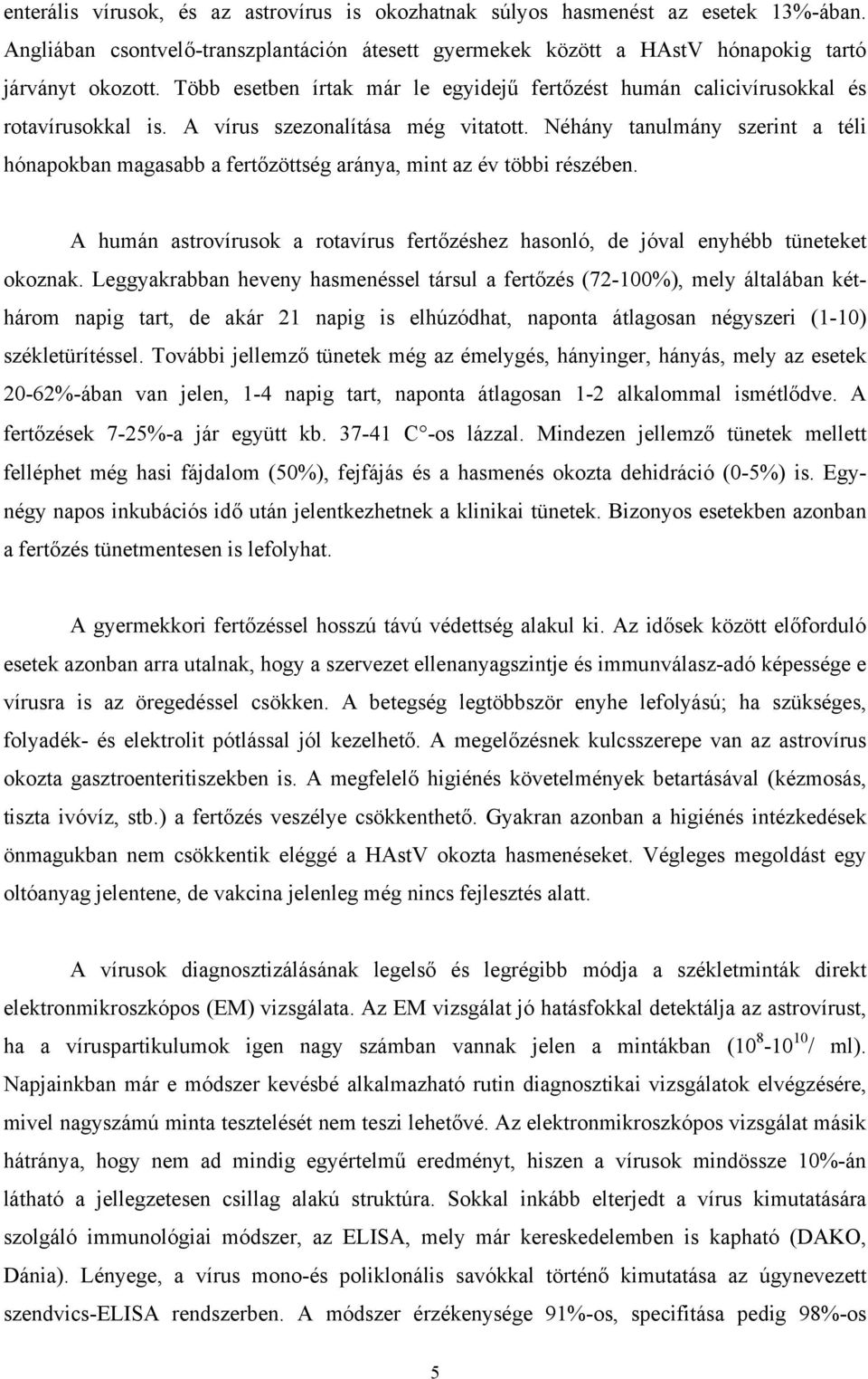 Néhány tanulmány szerint a téli hónapokban magasabb a fertőzöttség aránya, mint az év többi részében. A humán astrovírusok a rotavírus fertőzéshez hasonló, de jóval enyhébb tüneteket okoznak.