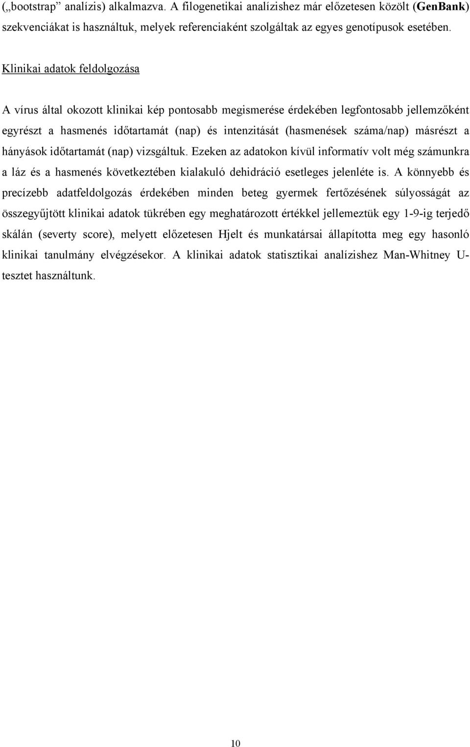 másrészt a hányások időtartamát (nap) vizsgáltuk. Ezeken az adatokon kívül informatív volt még számunkra a láz és a hasmenés következtében kialakuló dehidráció esetleges jelenléte is.