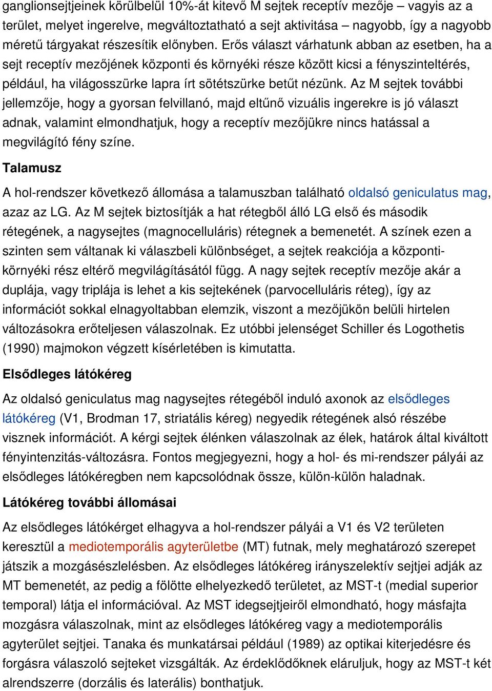 Erıs választ várhatunk abban az esetben, ha a sejt receptív mezıjének központi és környéki része között kicsi a fényszinteltérés, például, ha világosszürke lapra írt sötétszürke betőt nézünk.