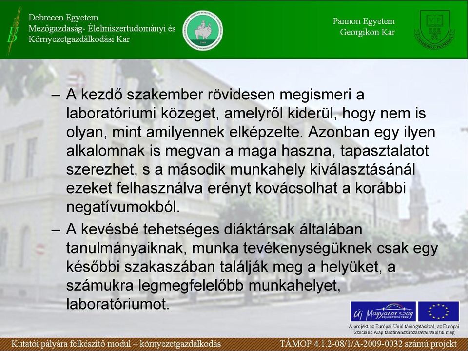 Azonban egy ilyen alkalomnak is megvan a maga haszna, tapasztalatot szerezhet, s a második munkahely kiválasztásánál ezeket