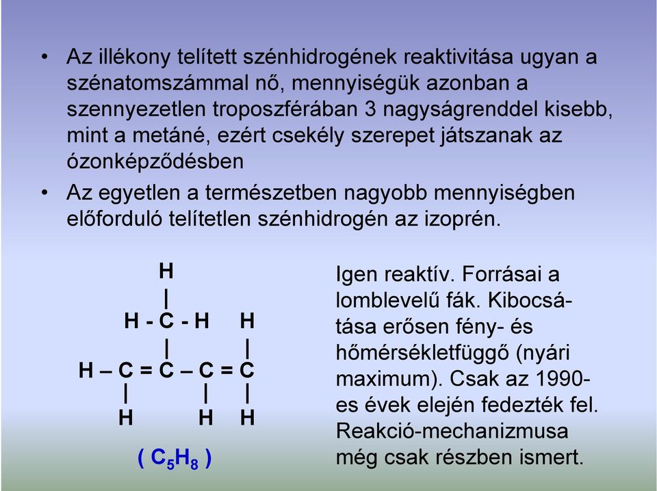 mennységben előforduló telítetlen szénhdrogén az zoprén. H H -C-H H H C = C C = C H H H ( C 5 H 8 ) Igen reaktív.