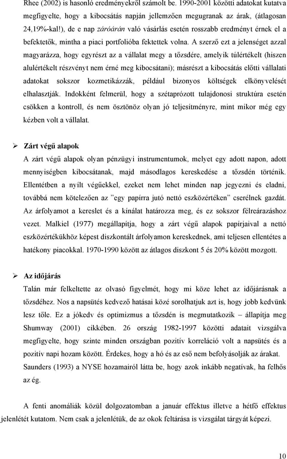 A szerző ezt a jelenséget azzal magyarázza, hogy egyrészt az a vállalat megy a tőzsdére, amelyik túlértékelt (hiszen alulértékelt részvényt nem érné meg kibocsátani); másrészt a kibocsátás előtti