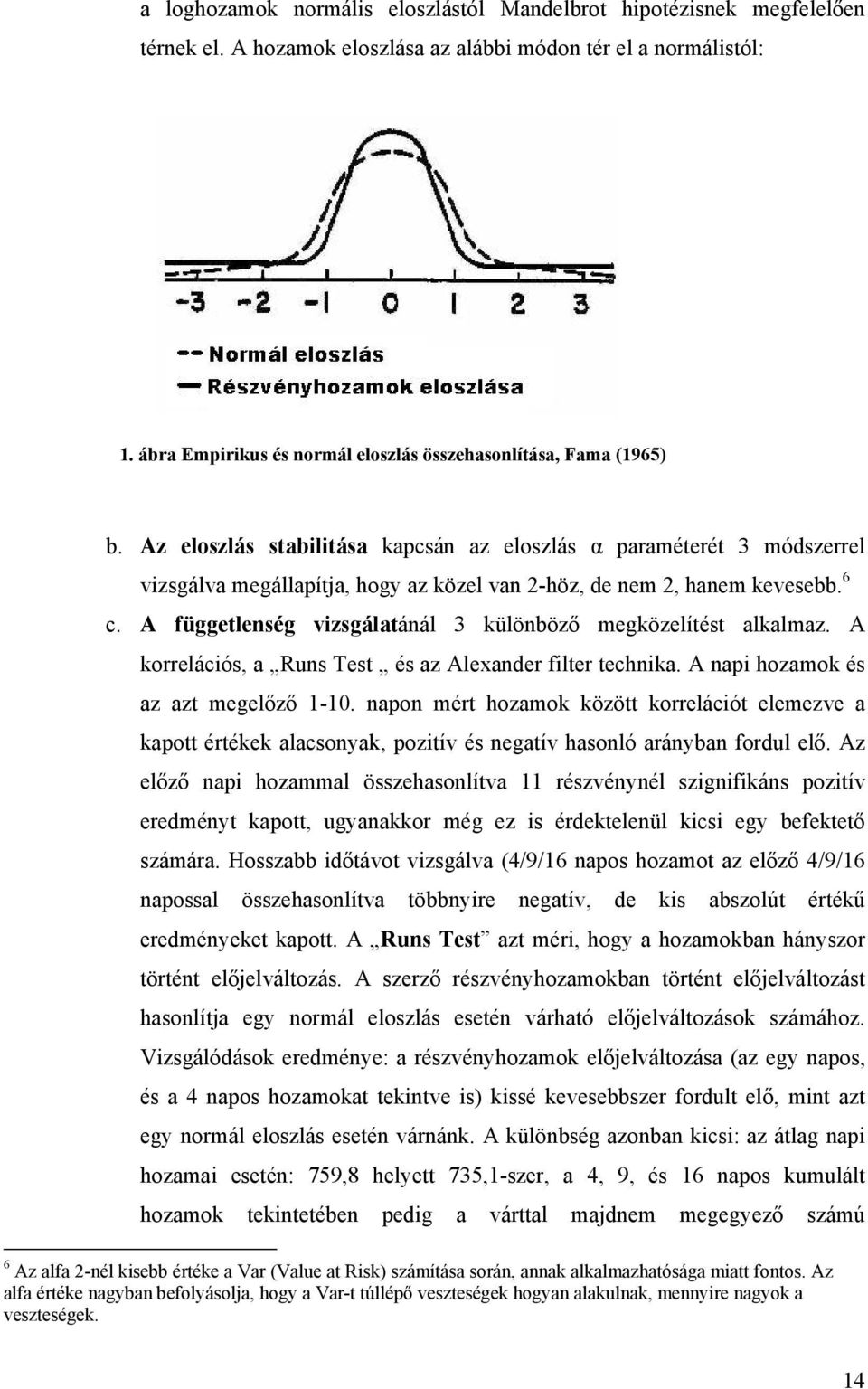 Az eloszlás stabilitása kapcsán az eloszlás α paraméterét 3 módszerrel vizsgálva megállapítja, hogy az közel van 2-höz, de nem 2, hanem kevesebb. 6 c.