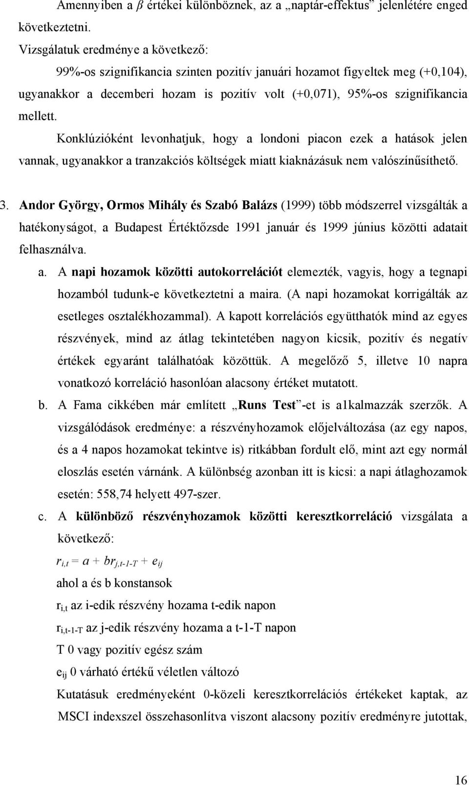 Konklúzióként levonhatjuk, hogy a londoni piacon ezek a hatások jelen vannak, ugyanakkor a tranzakciós költségek miatt kiaknázásuk nem valószínűsíthető. 3.