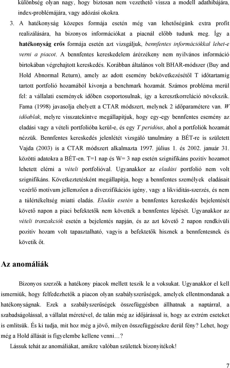 Így a hatékonyság erős formája esetén azt vizsgáljuk, bennfentes információkkal lehet-e verni a piacot.