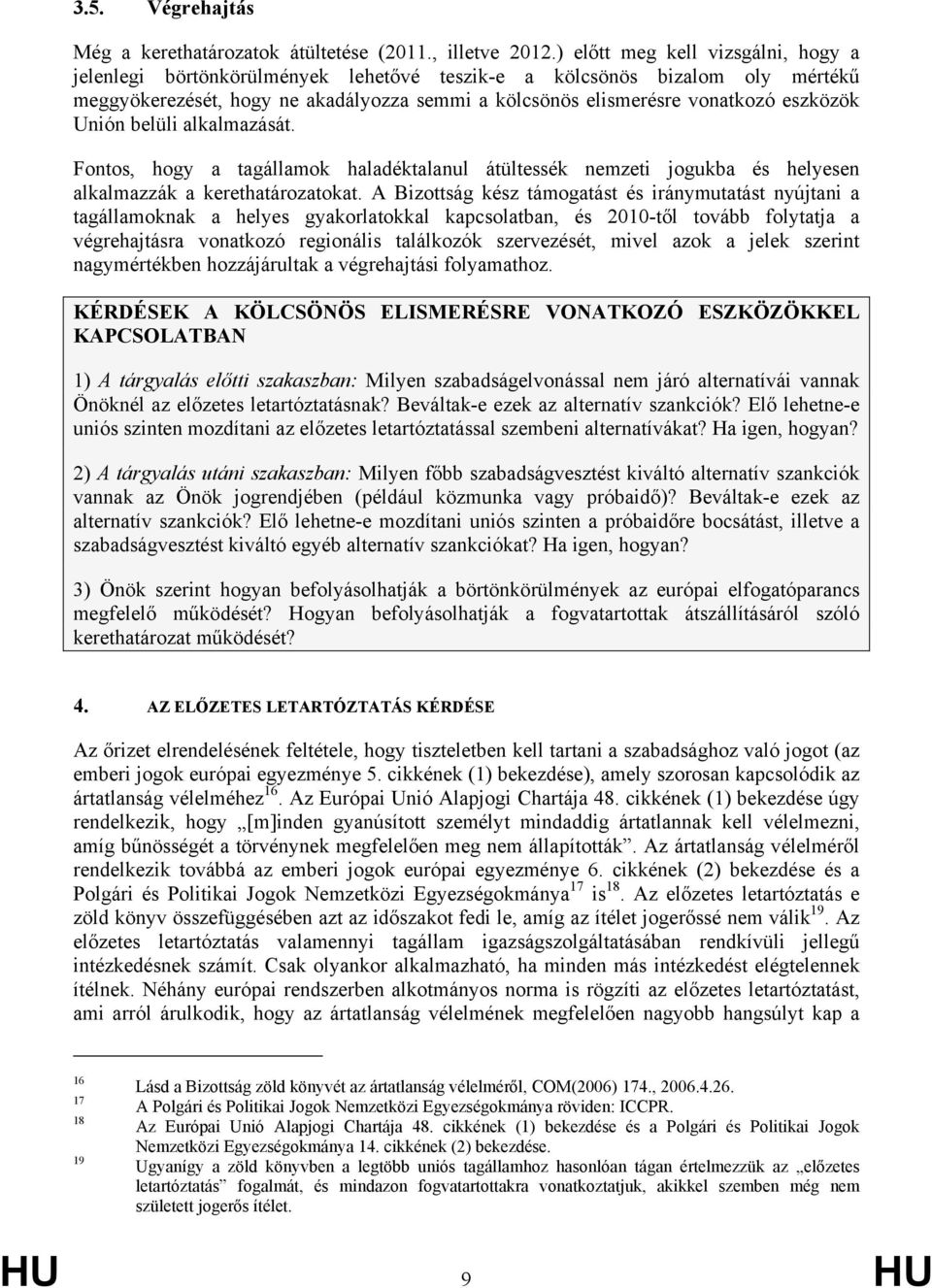 Unión belüli alkalmazását. Fontos, hogy a tagállamok haladéktalanul átültessék nemzeti jogukba és helyesen alkalmazzák a kerethatározatokat.