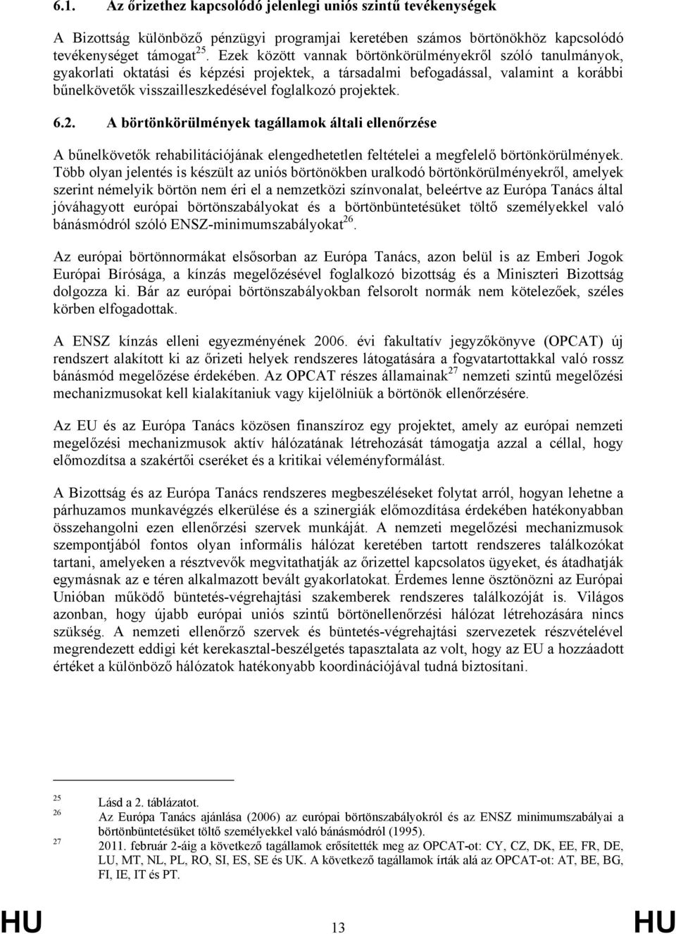 projektek. 6.2. A börtönkörülmények tagállamok általi ellenőrzése A bűnelkövetők rehabilitációjának elengedhetetlen feltételei a megfelelő börtönkörülmények.