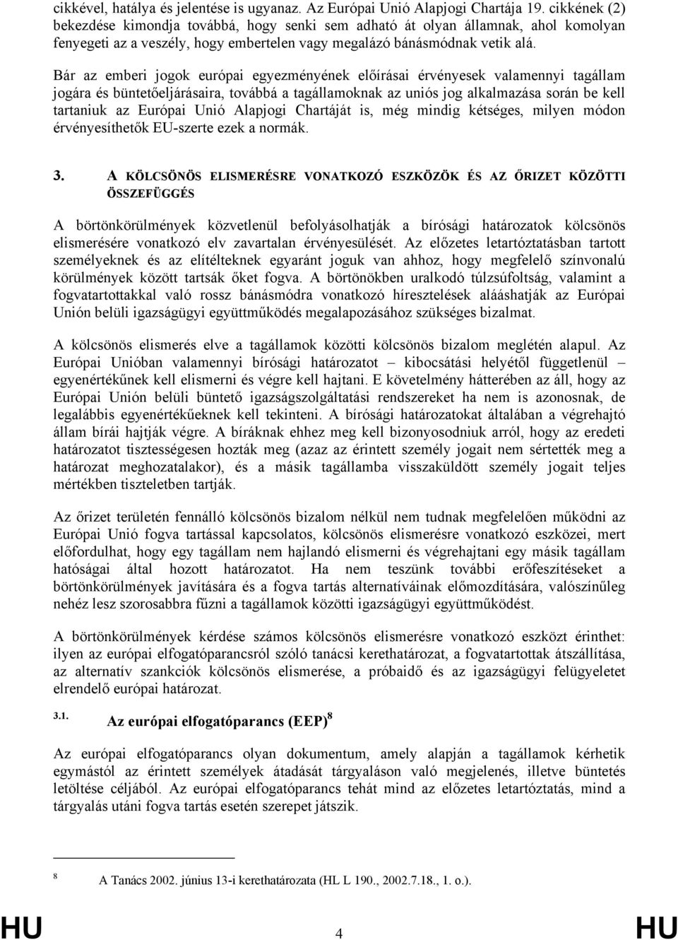 Bár az emberi jogok európai egyezményének előírásai érvényesek valamennyi tagállam jogára és büntetőeljárásaira, továbbá a tagállamoknak az uniós jog alkalmazása során be kell tartaniuk az Európai