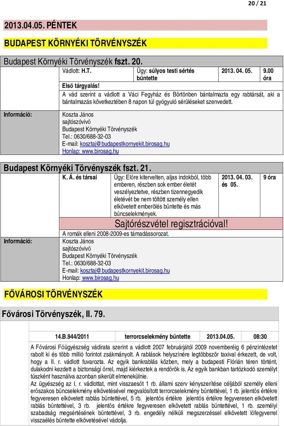 Koszta János Budapest Környéki Törvényszék Tel.: 0630/688-32-03 E-mail: kosztaj@budapestkornyekit.birosag.hu Honlap: www.birosag.hu Budapest Környéki Törvényszék fszt. 21. K. Á.