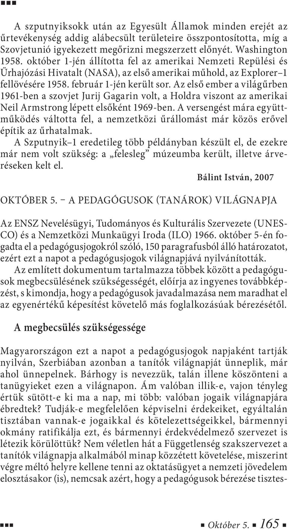 Az első ember a világűrben 1961-ben a szovjet Jurij Gagarin volt, a Holdra viszont az amerikai Neil Armstrong lépett elsőként 1969-ben.