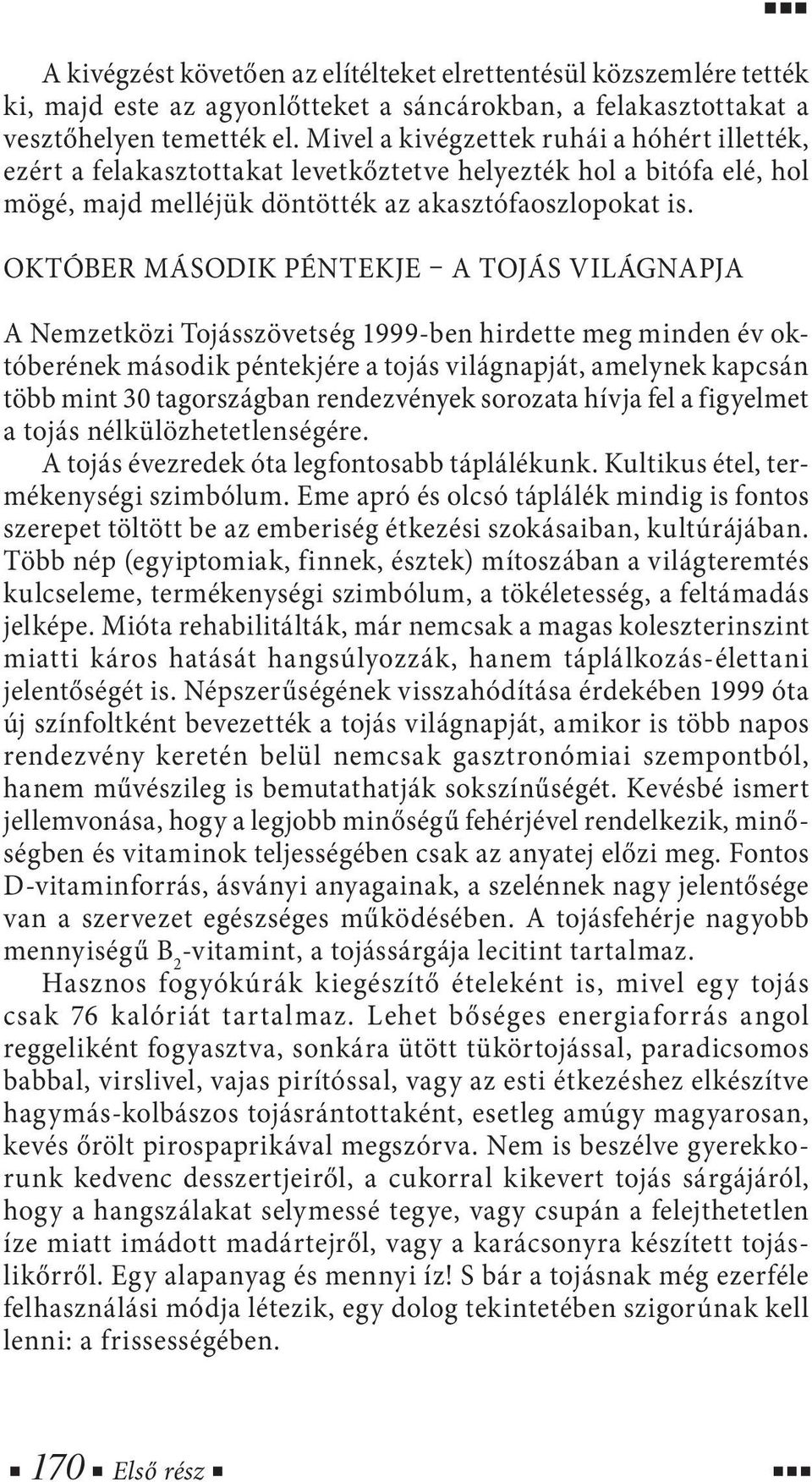 Október második péntekje A tojás világnapja A Nemzetközi Tojásszövetség 1999-ben hirdette meg minden év októberének második péntekjére a tojás világnapját, amelynek kapcsán több mint 30 tagországban