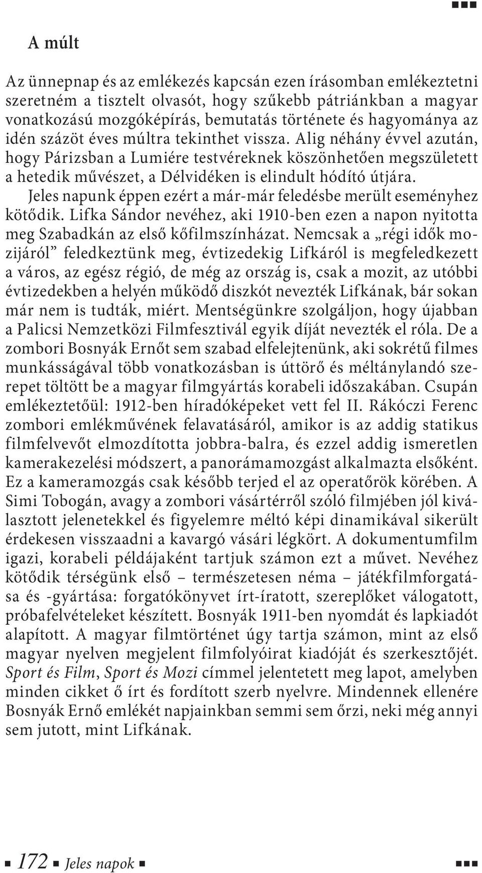 Jeles napunk éppen ezért a már-már feledésbe merült eseményhez kötődik. Lifka Sándor nevéhez, aki 1910-ben ezen a napon nyitotta meg Szabadkán az első kőfilmszínházat.