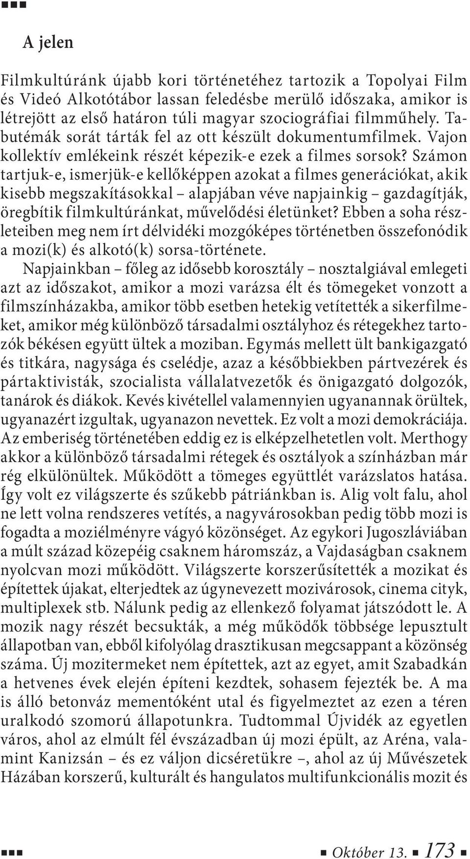 Számon tartjuk-e, ismerjük-e kellőképpen azokat a filmes generációkat, akik kisebb megszakításokkal alapjában véve napjainkig gazdagítják, öregbítik filmkultúránkat, művelődési életünket?