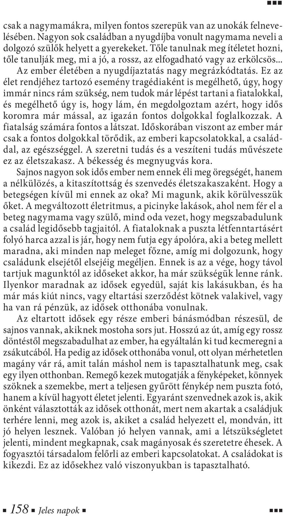 Ez az élet rendjéhez tartozó esemény tragédiaként is megélhető, úgy, hogy immár nincs rám szükség, nem tudok már lépést tartani a fiatalokkal, és megélhető úgy is, hogy lám, én megdolgoztam azért,