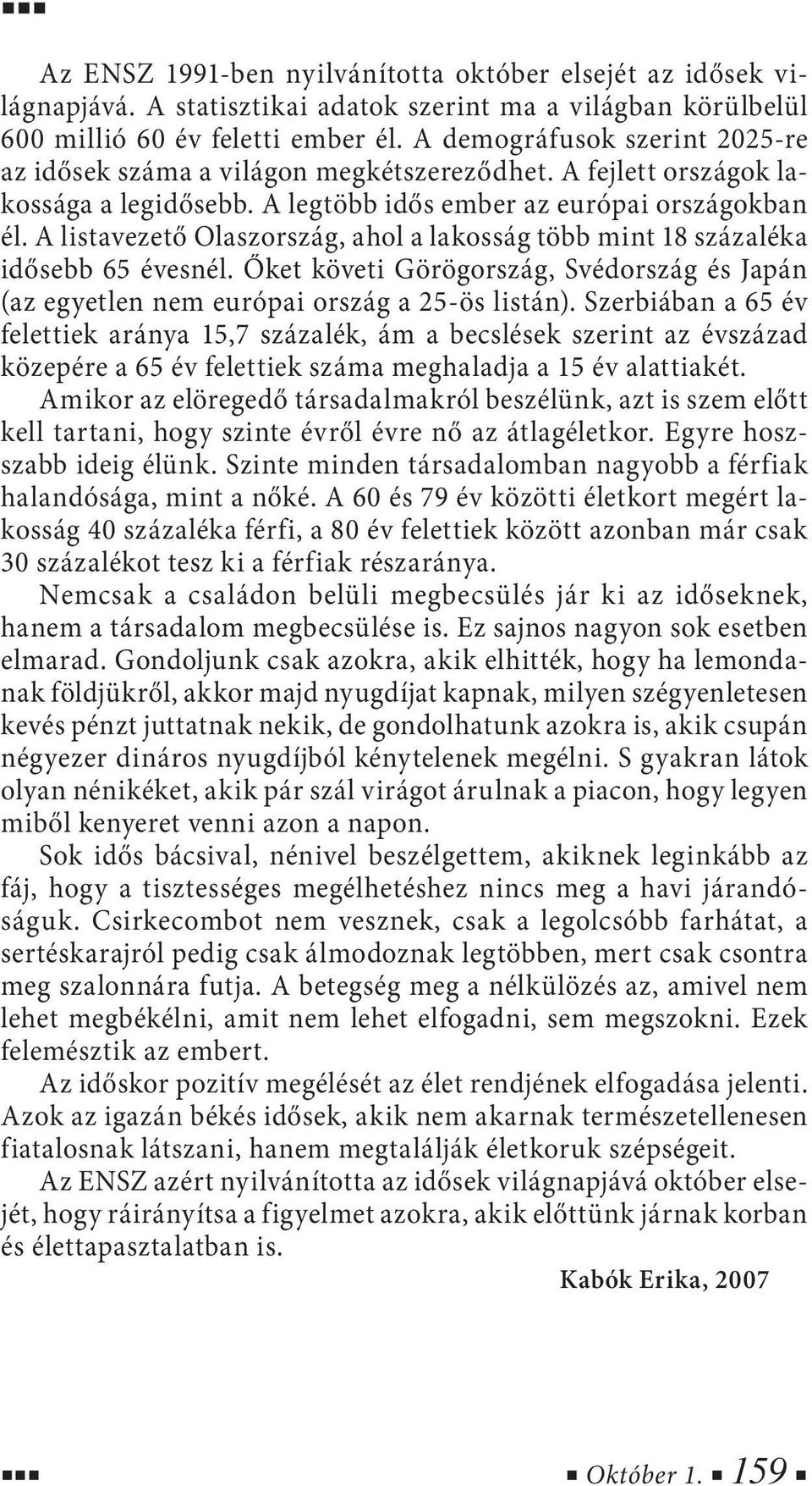 A listavezető Olaszország, ahol a lakosság több mint 18 százaléka idősebb 65 évesnél. Őket követi Görögország, Svédország és Japán (az egyetlen nem európai ország a 25-ös listán).