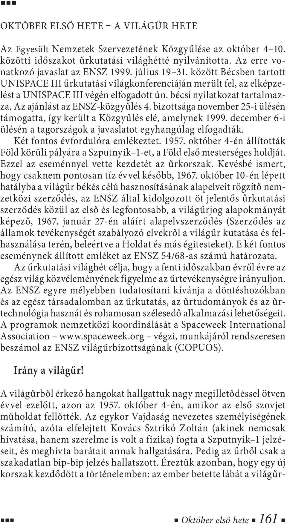 Az ajánlást az ENSZ-közgyűlés 4. bizottsága november 25-i ülésén támogatta, így került a Közgyűlés elé, amelynek 1999. december 6-i ülésén a tagországok a javaslatot egyhangúlag elfogadták.