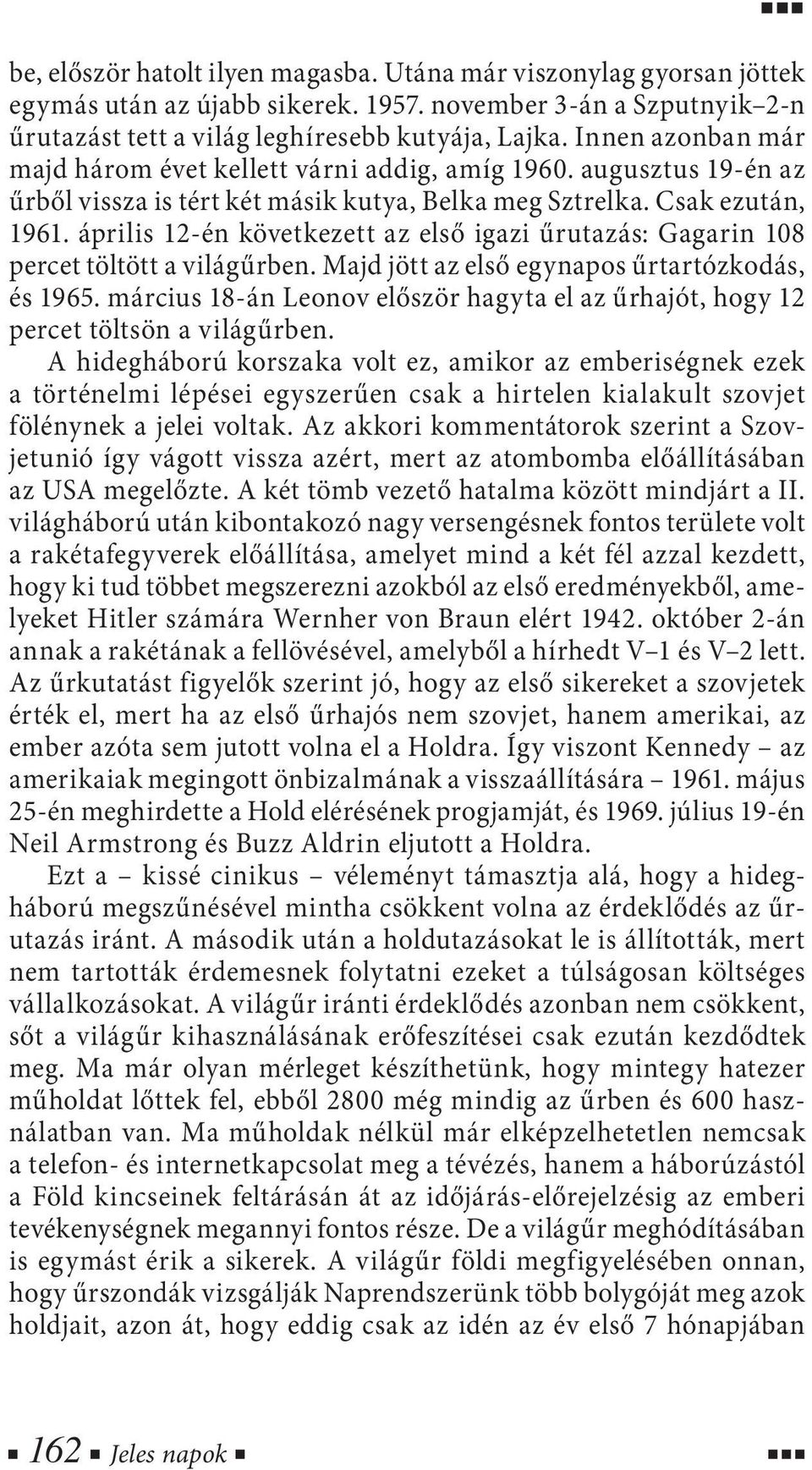 április 12-én következett az első igazi űrutazás: Gagarin 108 percet töltött a világűrben. Majd jött az első egynapos űrtartózkodás, és 1965.