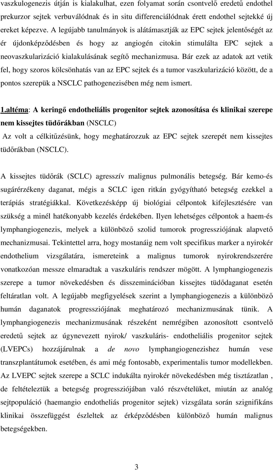 Bár ezek az adatok azt vetik fel, hogy szoros kölcsönhatás van az EPC sejtek és a tumor vaszkularizáció között, de a pontos szerepük a NSCLC pathogenezisében még nem ismert. 1.