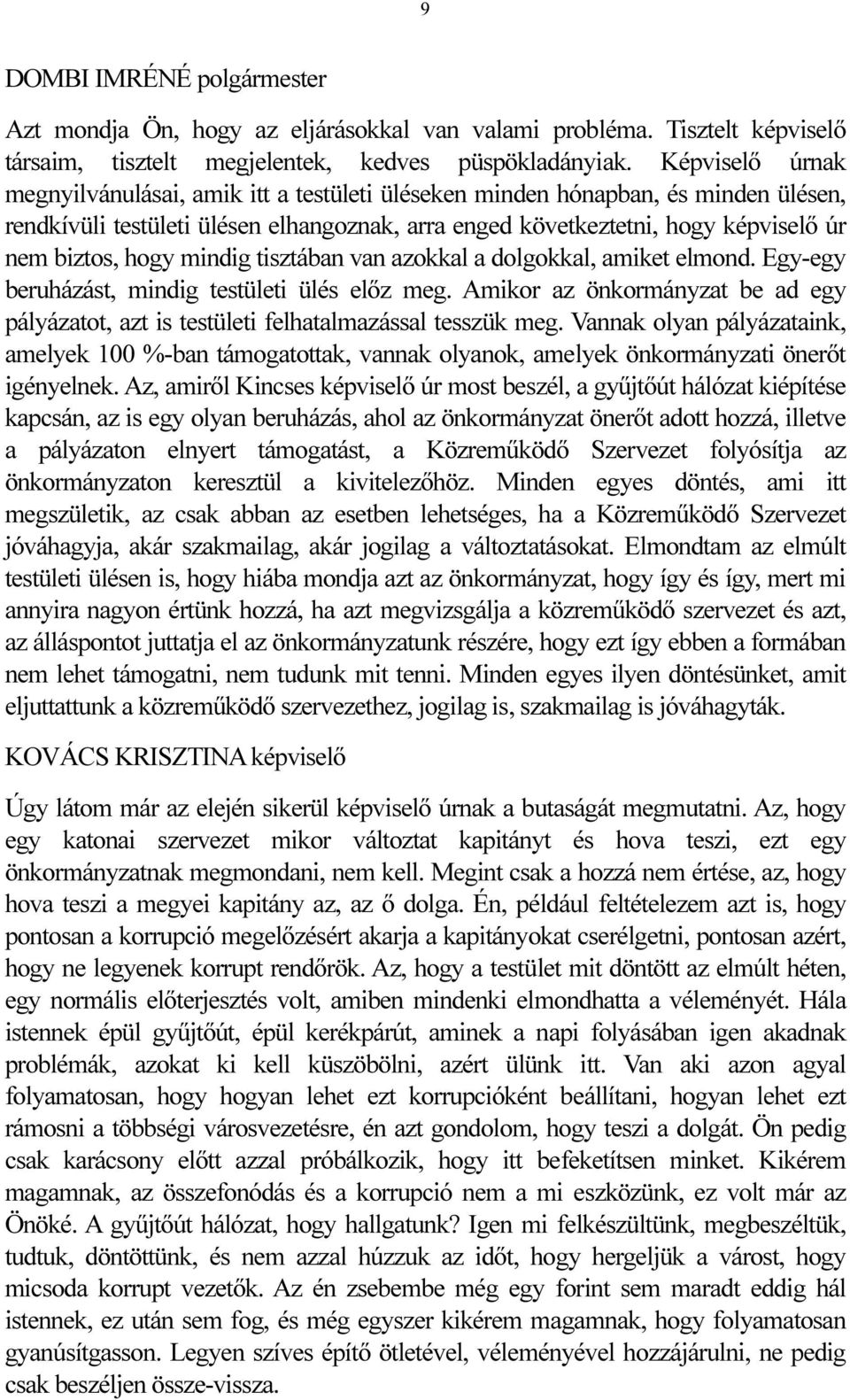 hogy mindig tisztában van azokkal a dolgokkal, amiket elmond. Egy-egy beruházást, mindig testületi ülés előz meg.