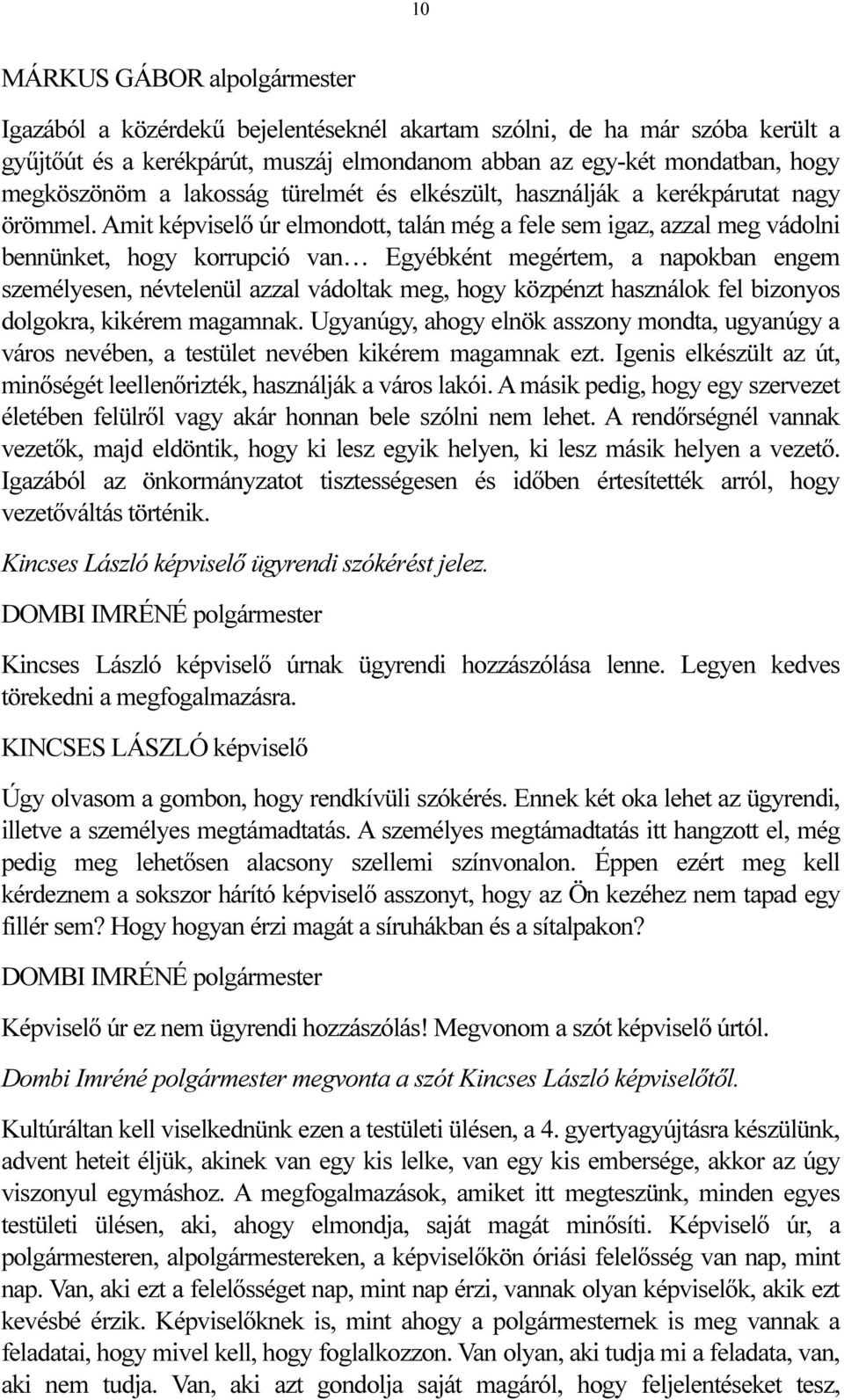 Amit képviselő úr elmondott, talán még a fele sem igaz, azzal meg vádolni bennünket, hogy korrupció van Egyébként megértem, a napokban engem személyesen, névtelenül azzal vádoltak meg, hogy közpénzt