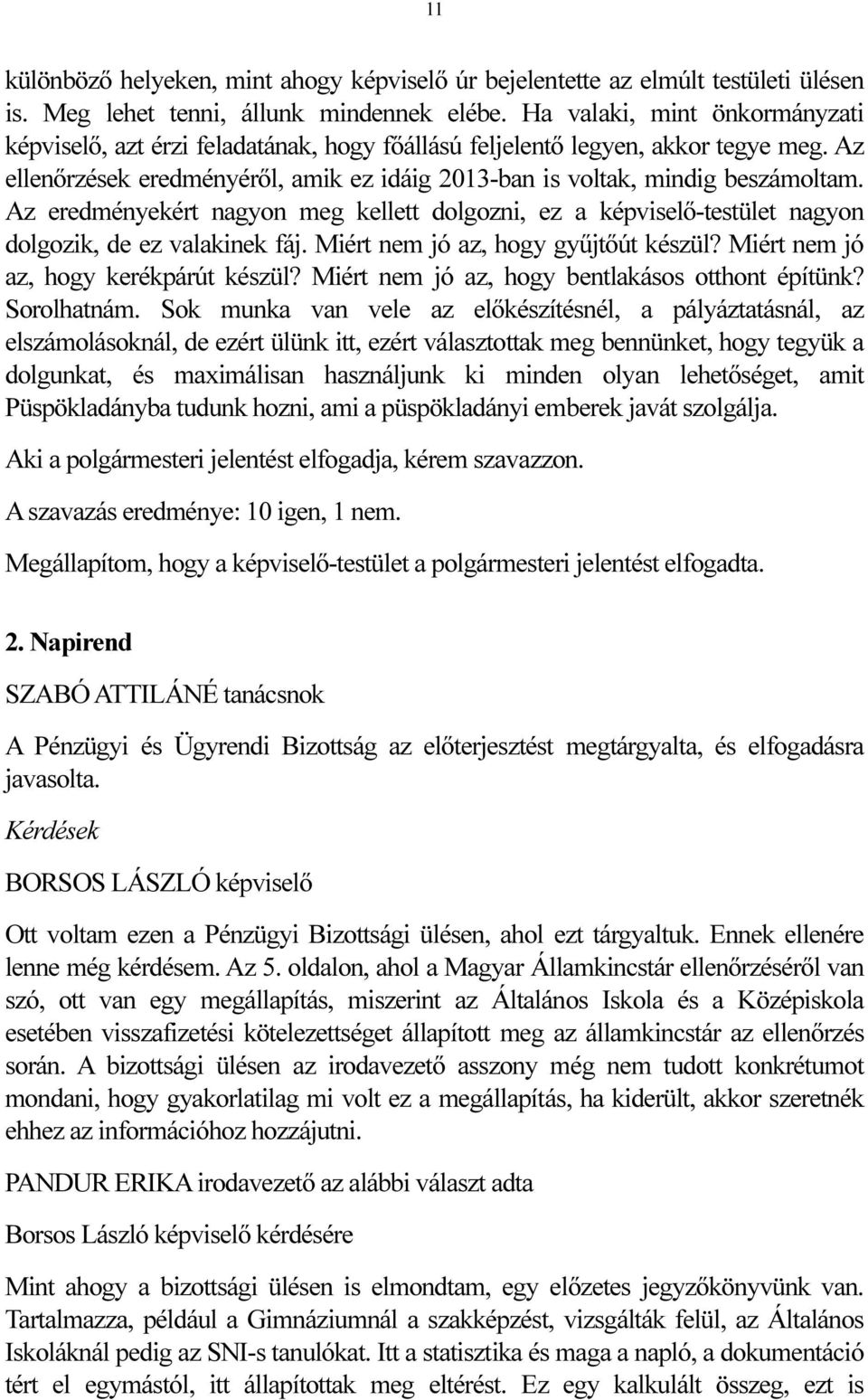 Az eredményekért nagyon meg kellett dolgozni, ez a képviselő-testület nagyon dolgozik, de ez valakinek fáj. Miért nem jó az, hogy gyűjtőút készül? Miért nem jó az, hogy kerékpárút készül?