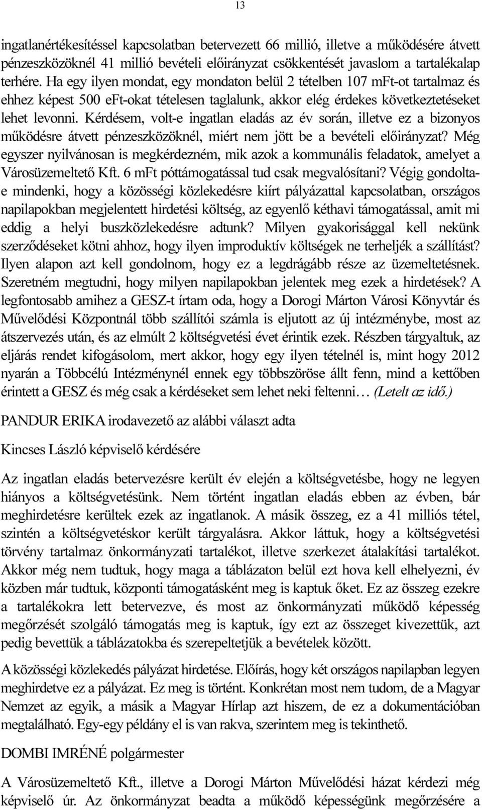 Kérdésem, volt-e ingatlan eladás az év során, illetve ez a bizonyos működésre átvett pénzeszközöknél, miért nem jött be a bevételi előirányzat?