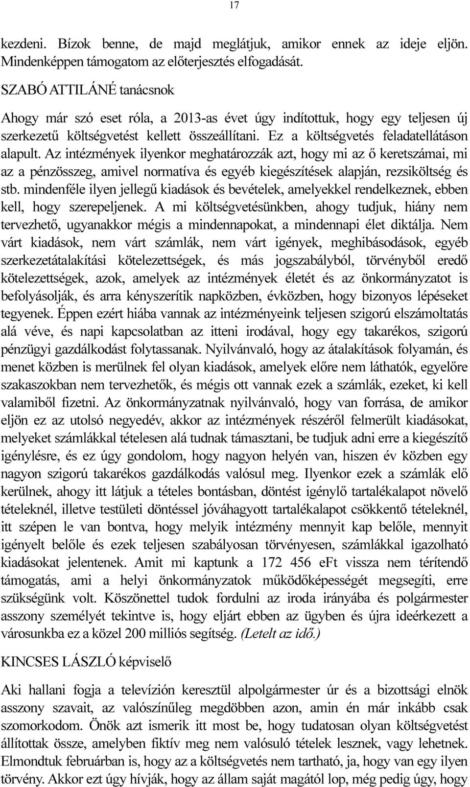 Az intézmények ilyenkor meghatározzák azt, hogy mi az ő keretszámai, mi az a pénzösszeg, amivel normatíva és egyéb kiegészítések alapján, rezsiköltség és stb.