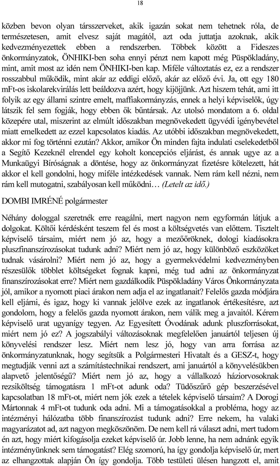 Miféle változtatás ez, ez a rendszer rosszabbul működik, mint akár az eddigi előző, akár az előző évi. Ja, ott egy 180 mft-os iskolarekvirálás lett beáldozva azért, hogy kijöjjünk.